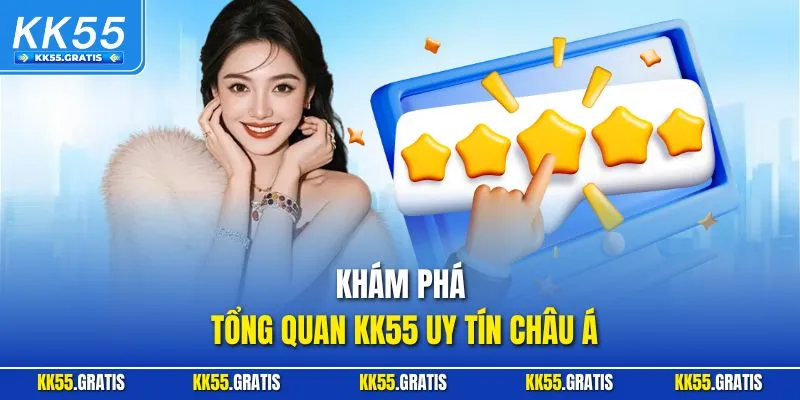 Khám phá tổng quan KK55 uy tín châu Á