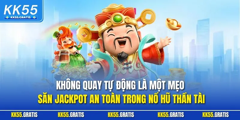 Không quay tự động là một mẹo săn Jackpot an toàn trong nổ hũ thần tài