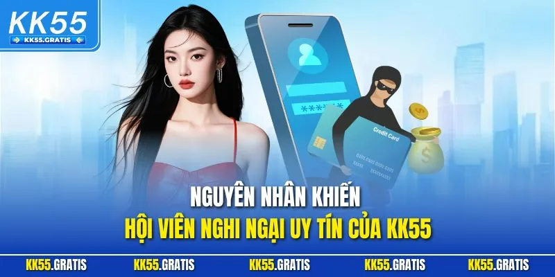 Nguyên nhân khiến hội viên nghi ngại uy tín của KK55
