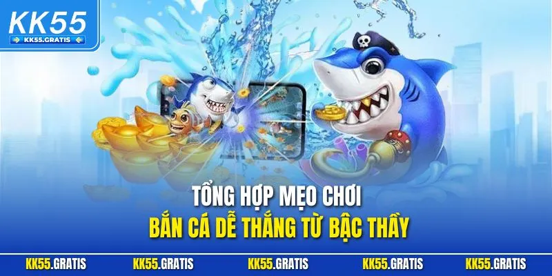 Tổng hợp mẹo chơi bắn cá dễ thắng từ bậc thầy